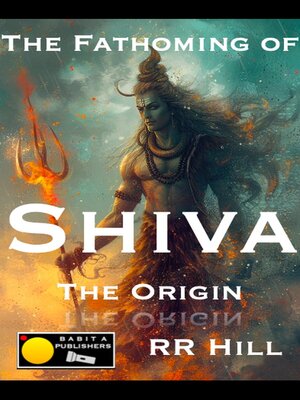 cover image of The Fathoming of Shiva--The Origin